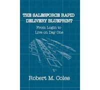 The Salesforce Rapid Delivery Blueprint: From Login to Live on Day One (The Rapid Delivery Blueprint Series)