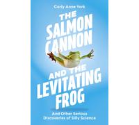 The Salmon Cannon and the Levitating Frog : And Other Serious Discoveries of Silly Science