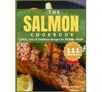 The Salmon Cookbook: Quick, Easy & Delicious Recipes for Healthy Meals