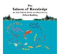 The Salmon of Knowledge : An Irish Folktale Retold and Illustrated by Celina Buckley