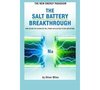 The Salt Battery Breakthrough: How Sodium-Ion Technology Will Power Our Electric Future and Beyond (The New Energy Paradigm)
