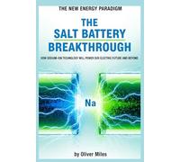 The Salt Battery Breakthrough: How Sodium-Ion Technology Will Power Our Electric Future and Beyond (The New Energy Paradigm)