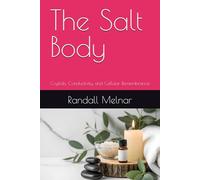 The Salt Body: Crystals, Conductivity, and Cellular Remembrance (Living Medicine Chronicles: Retreat-Sell-Outs & Biomedicine Breakthroughs: A global anthology of the world’s most sought-after n)