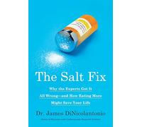 The Salt Fix: Why the Experts Got It All Wrong--and How Eating More Might Save Your Life