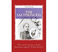 The Salt Princess: The secret mistress of emperor Franz Josef I.