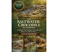 THE SALTWATER CROCODILE HANDBOOK: A Complete Guide to Ecology, Conservation, and Human-Crocodile Coexistence