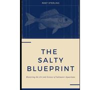The Salty Blueprint: Mastering the Art and Science of Saltwater Aquariums: 3 (Salt Water Tanks)