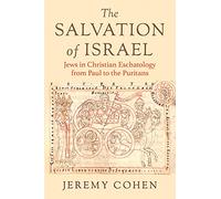 The Salvation of Israel: Jews in Christian Eschatology from Paul to the Puritans (Medieval Societies, Religions, and Cultures)