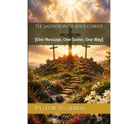 The Salvation of Jesus Christ: [One Message, One Savior, One Way]