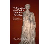 The Salvation of the Flesh in Tertullian of Carthage: Dressing for the Resurrection