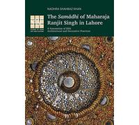 The Samadhi of Maharaja Ranjit Singh in Lahore: A Summation of Sikh Architectural and Decorative Practices