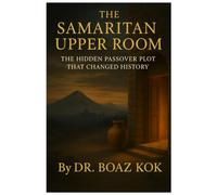 The Samaritan Upper Room: How the House of Israel Hosted the Last Supper and Why It Changes Everything