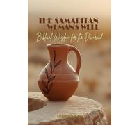 THE SAMARITAN WOMAN'S WELL: Biblical Wisdom for the Divorced