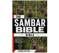 THE SAMBAR BIBLE: The Complete Guide to Sambar Behavior, Habitat, Ecology, Conservation, Identification, Field Observation, and Wildlife Stewardship