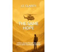 THE SAME HOPE: A Pilot's Journey Through Fear, Faith and the Quiet Truth Beneath all Belief