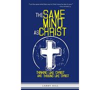 The Same Mind As Christ: Thinking Like Christ And Thriving Like Christ