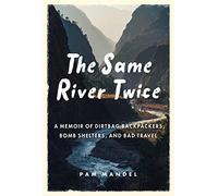 The Same River Twice: A Memoir of Dirtbag Backpackers, Bomb Shelters, and Bad Travel