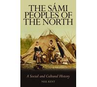The Sami Peoples of the North: A Social and Cultural History by Neil Kent | 2018