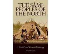 The Sami Peoples of the North: A Social and Cultural History by Neil Kent (Engli