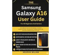 The Samsung Galaxy A16 5G User Guide for All Beginners and Seniors: The Complete Step-by-Step Manual to Unlock Hidden Features, Troubleshoot Common Issues, and Capture Stunning Photos Like a Pro