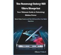 The Samsung Galaxy S25 Ultra Blueprint:Your Ultimate Guide to Unlocking Hidden Power: Master Unique Features and Take Full Control Over Your Digital ... 1 (Gadgets, AI, robotic and renewable energy)