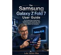 The Samsung Galaxy Z Fold 7 User Guide: The Complete Step-by-Step Manual for Beginners & Seniors with Tips, Tricks, Galaxy AI Features, and Everything You Need to Master Your Smartphone