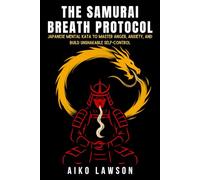 The Samurai Breath Protocol: Japanese Mental Kata to Master Anger, Anxiety, and Build Unshakable Self-Control (The Modern Samurai Mindset)