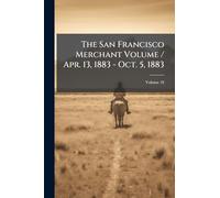 The San Francisco Merchant Volume / Apr. 13, 1883 - Oct. 5, 1883