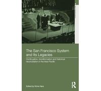 The San Francisco System and Its Legacies: Continuation, Transformation and Historical Reconciliation in the Asia-Pacific (Asia's Transformations)