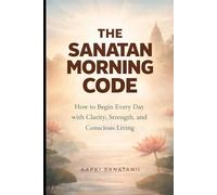 The Sanatan Morning Code: How to Begin Every Day with Clarity, Strength, and Conscious Living