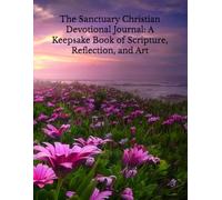The Sanctuary Christian Devotional Journal: A Keepsake Book of Scripture, Reflection, and Art