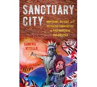 The Sanctuary City: Immigrant, Refugee, and Receiving Communities in Postindustrial Philadelphia