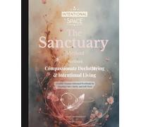 The Sanctuary Method: Compassionate Decluttering & Intentional Living