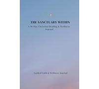 The Sanctuary Within: A 90-Day Christian Healing Journal for Women to Release Trauma, Restore Peace & Renew Their Spirit