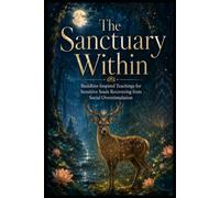 The Sanctuary Within: Buddhist-Inspired Teachings for Sensitive Souls Recovering from Social Overstimulation (Social Anxiety)