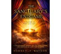 The Sanctuary's Endgame: A Devotional Study on the Sanctuary, its Services, & Last Day Events. VOLUME II, DAY 222-365.