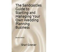 The Sandcastles Guide to Starting and Managing Your Own Wedding Planning Business: Second Edition