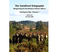 The Sandhurst Kriegsspiel Wargaming for the Modern Infantry Officer Training for War: Volume 1