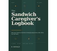 The Sandwich Caregiver's Logbook: Daily Logs, Trackers & Checklists for Managing Aging Parents, Work, Kids & Your Own Sanity