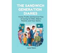 The Sandwich Generation Diaries: Funny Truths and Survival Tips of Caring for Kids, Elderly Parents and Your Sanity (The Prosperous Parenting Series)