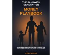 The Sandwich Generation Money Playbook: A Step-by-Step Financial and Legal Guide to Protecting Your Retirement While Caring for Aging Parents and Your Own Kids