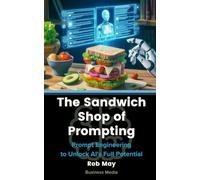 The Sandwich Shop of Prompting: Prompt Engineering to Unlock AI's Full Potential