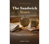 The Sandwich Years: A Plain-Spoken Field Guide for Adult Children Caring for Aging Parents - Money, Medicine, Memory, and the Hard Conversations