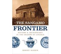The Sangamo Frontier : History and Archaeology in the Shadow of Lincoln