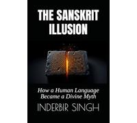 The Sanskrit Illusion: How a Human Language Became a Divine Myth