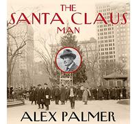 The Santa Claus Man: The Rise and Fall of a Jazz Age Con Man and the Invention of Christmas in New York