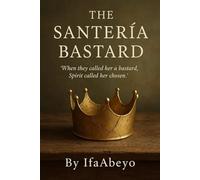 The Santería Bastard: They called her a bastard. Spirit called her chosen.