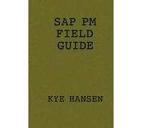 The SAP PM Field Guide: A Practical Field Guide for Planners, Schedulers, Gatekeepers, and Frontline Leaders