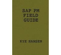 The SAP PM Field Guide: A Practical Field Guide for Planners, Schedulers, Gatekeepers, and Frontline Leaders