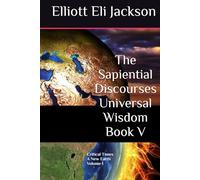 The Sapiential Discourses Universal Wisdom, Book V: Critical Times - A New Earth, Vol I